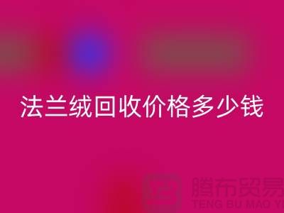 法兰绒FH官方网页版价格多少钱一斤:市场的未来展望-南通家纺FH官方网页版厂家