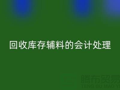 如何进行FH官方网页版库存辅料的会计处理-经验分享-广州腾布贸易