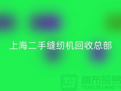 二手缝纫机FH官方网页版总部在哪里?怎么走?——探访上海腾布贸易