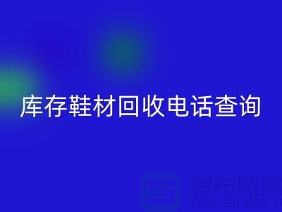 晋江库存鞋材FH官方网页版手机号查询