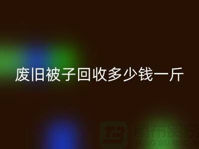 废旧被子FH官方网页版多少钱一斤——FH官方网页版