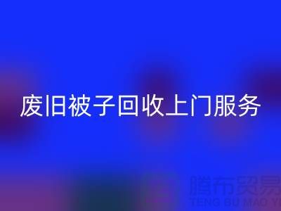 废旧被子FH官方网页版上门服务:环保生活的新选择