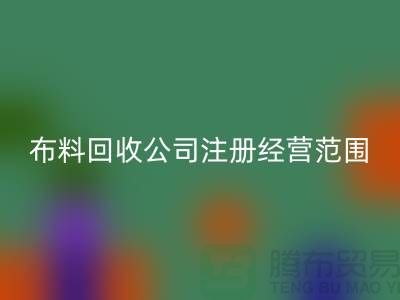 布料FH官方网页版公司注册经营范围大全-需要哪些手续-上海腾布贸易