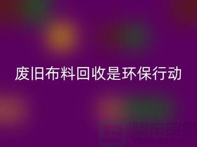 废旧布料FH官方网页版是一项重要的环保行动-上海废旧布料FH官方网页版利用