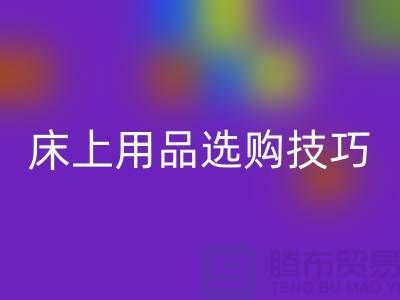 床上用品选购技巧-让您舒心选四件套-南通库存家纺FH官方网页版公司