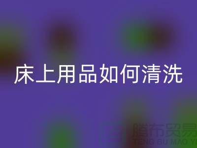 天丝床上用品如何清洗-床上用品都被你洗坏了-家纺库存FH官方网页版公司