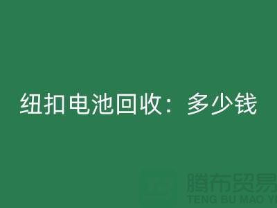 纽扣电池FH官方网页版:多少钱一斤?纽扣FH官方网页版价格-上海纽扣FH官方网页版公司