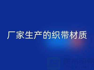 如何辨别织带厂家生产的织带材质-织带FH官方网页版多少钱一吨-FH官方网页版织带厂家
