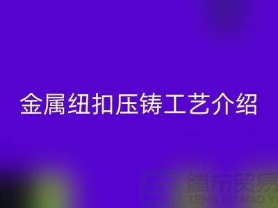 金属纽扣的压铸工艺介绍-FH官方网页版金属纽扣-塑料纽扣FH官方网页版-FH官方网页版纽扣公司