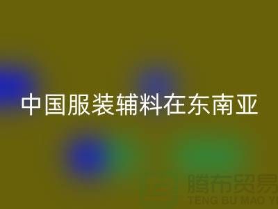 中国服装辅料集中东南亚地区令世人瞩目_服装辅料FH官方网页版网站