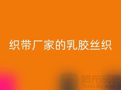 织带厂家生产的乳胶丝织带特点-FH官方网页版库存织带-FH官方网页版织带网站