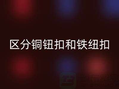 如何区分铜钮扣和铁纽扣-树脂纽扣FH官方网页版-FH官方网页版纽扣公司