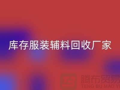 库存服装辅料FH官方网页版厂家注重细节-不佳现象较少出现-辅料FH官方网页版网站