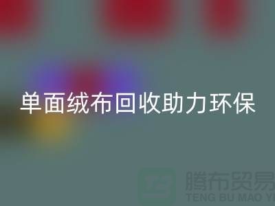 绿色再生,单面绒布FH官方网页版助力环保事业-库存布料FH官方网页版公司