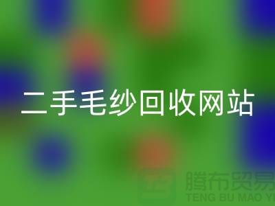 二手毛纱FH官方网页版网站大比拼,哪个更值得信赖?-上海腾布贸易