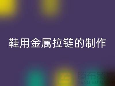 鞋用金属拉链的制作要求_鞋子拉链FH官方网页版公司