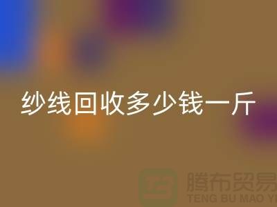 库存纱线FH官方网页版多少钱一斤-纱线FH官方网页版价格是人们关注的焦点之一