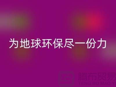荷兰绒布FH官方网页版,为地球环保尽一份力-杭州库存布料FH官方网页版公司