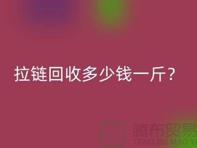 拉链FH官方网页版多少钱一斤?“库存拉链FH官方网页版”的相关问答-上海腾布