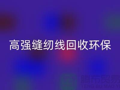 高强缝纫线FH官方网页版环保与经济效益的结合-上海缝纫线FH官方网页版网站