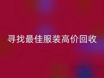 寻找最佳服装高价FH官方网页版平台,让闲置变财富-广州库存服装FH官方网页版
