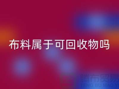 布料属于可FH官方网页版物吗?有哪些可以再次利用-上海面料FH官方网页版公司
