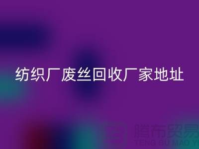 纺织厂废丝FH官方网页版厂家地址及查询方法-废丝FH官方网页版造粒厂家有哪些