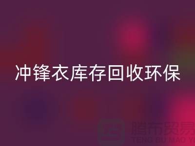 冲锋衣库存FH官方网页版环保与时尚的完美结合-库存FH官方网页版平台联系手机号