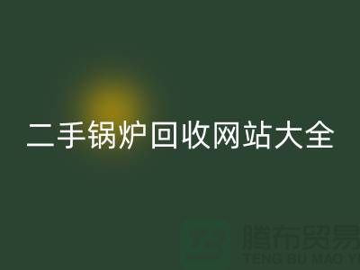 二手锅炉FH官方网页版网站大全-高价FH官方网页版二手锅炉厂家-上海腾布贸易