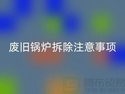 废旧锅炉拆除注意事项以及有哪些细节-锅炉FH官方网页版公司手机号码