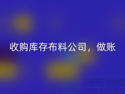 收购库存布料公司怎么做账-义乌收购库存产品市场
