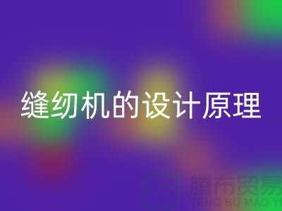 缝纫机的设计原理和细节介绍-上海二手缝纫机FH官方网页版公司