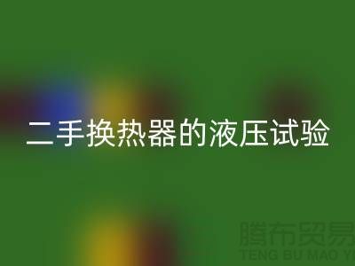 二手换热器的液压试验标准-二手换热器FH官方网页版-二手设备FH官方网页版公司