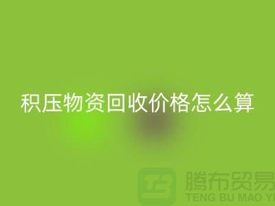 积压物资FH官方网页版价格怎么算-上门FH官方网页版-现金交易-上海腾布贸易