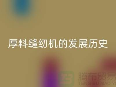 厚料缝纫机的发展历史-中捷缝纫机FH官方网页版价格-二手缝纫机FH官方网页版厂家