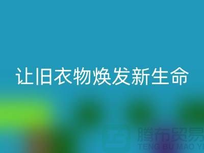 上海服装面料FH官方网页版公司:让旧衣物焕发新生命