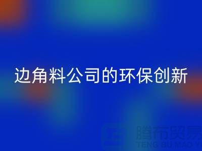 废布边角料再生利用:废布边角料FH官方网页版公司的环保创新