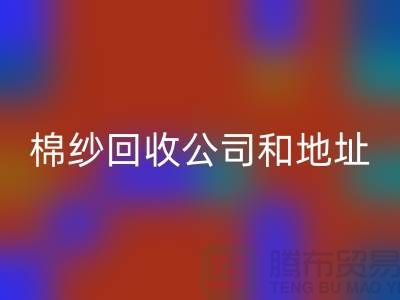 二手棉纱FH官方网页版公司电话地址查询—上海腾布贸易