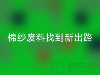 上海棉纱FH官方网页版公司：绿色环保，为棉纱废料找到新出路