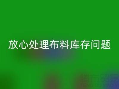 上海库存布料FH官方网页版厂家一站式解决方案，让你放心处理布料库存问题！