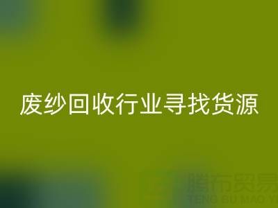 废纱FH官方网页版行业如何高效寻找货源？5大实用技巧解析