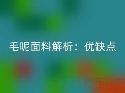 毛呢面料解析:优缺点、洗涤指南与布料FH官方网页版价值