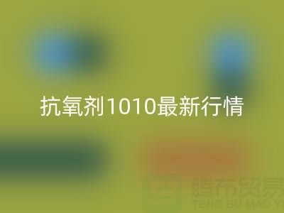 抗氧剂1010价格最新行情解析：二手染料FH官方网页版厂家的市场机遇
