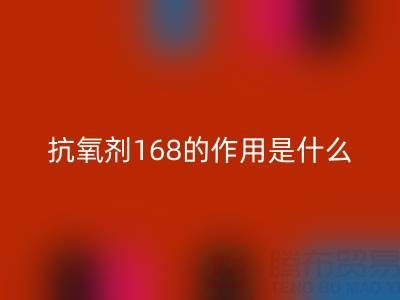 抗氧剂168的作用机理是什么——浙江染料FH官方网页版公司