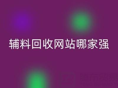 库存辅料FH官方网页版网站哪家强?上海腾布贸易公司如何实现资源高效流转
