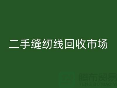 二手缝纫线乐动在线登录市场：环保与效益并存@废旧缝纫线乐动在线登录网站
