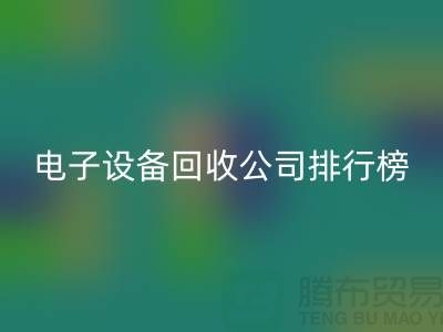 电子设备乐动在线登录公司排行榜前十名有哪些企业@上海腾布贸易