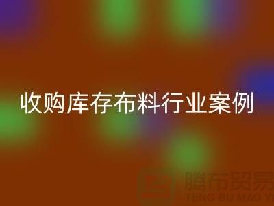 乐动在线登录库存布料—收购库存布料行业案例分析—上海腾布贸易