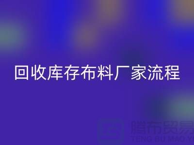 乐动在线登录库存布料厂家-收购库存布料流程概述-上海腾布贸易