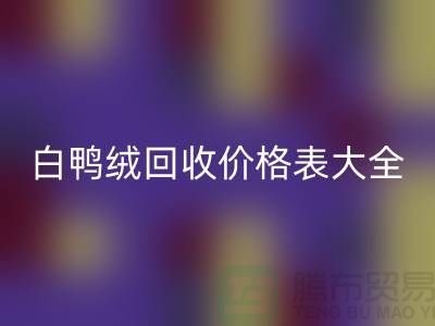 ## 灰鸭绒、白鸭绒乐动在线登录价格表大全￥上海腾布贸易￥